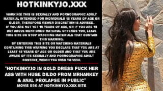 Hotkinkyjo In Gold Dress Fuck Her Ass With Huge Dildo From Mrhankey & Anal Prolapse In Public